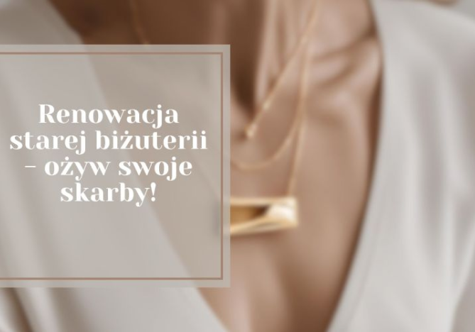 Renowacja starej biżuterii - ożyw swoje skarby!