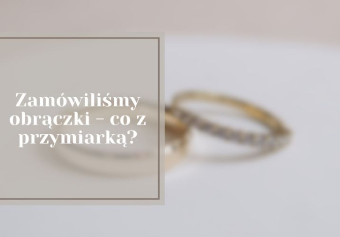 Zamówiliśmy obrączki - co z przymiarką?