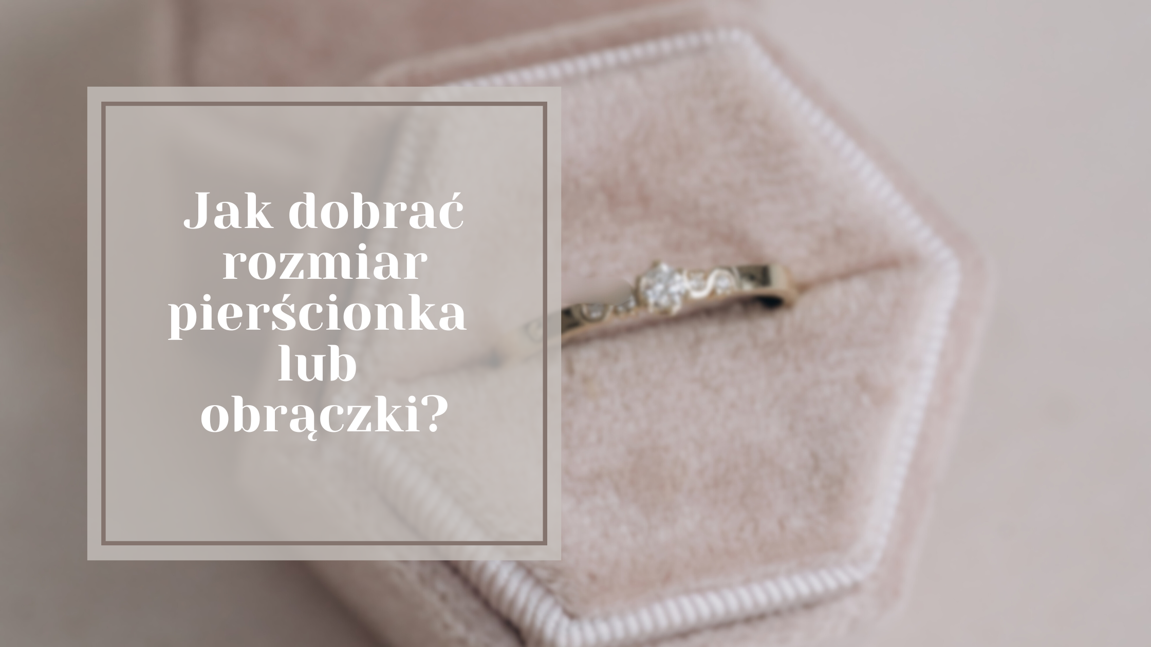 Jak dobrać idealny rozmiar pierścionka? Praktyczny przewodnik