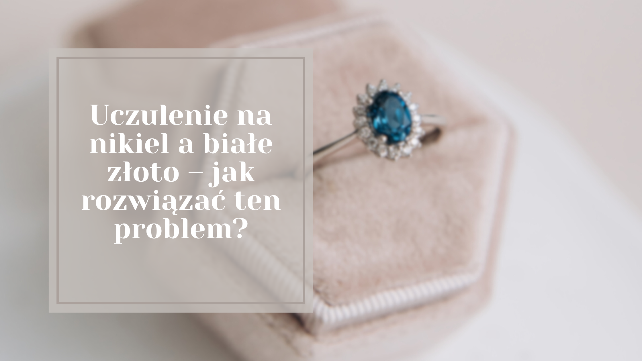 Uczulenie na nikiel a białe złoto – jak rozwiązać ten problem?