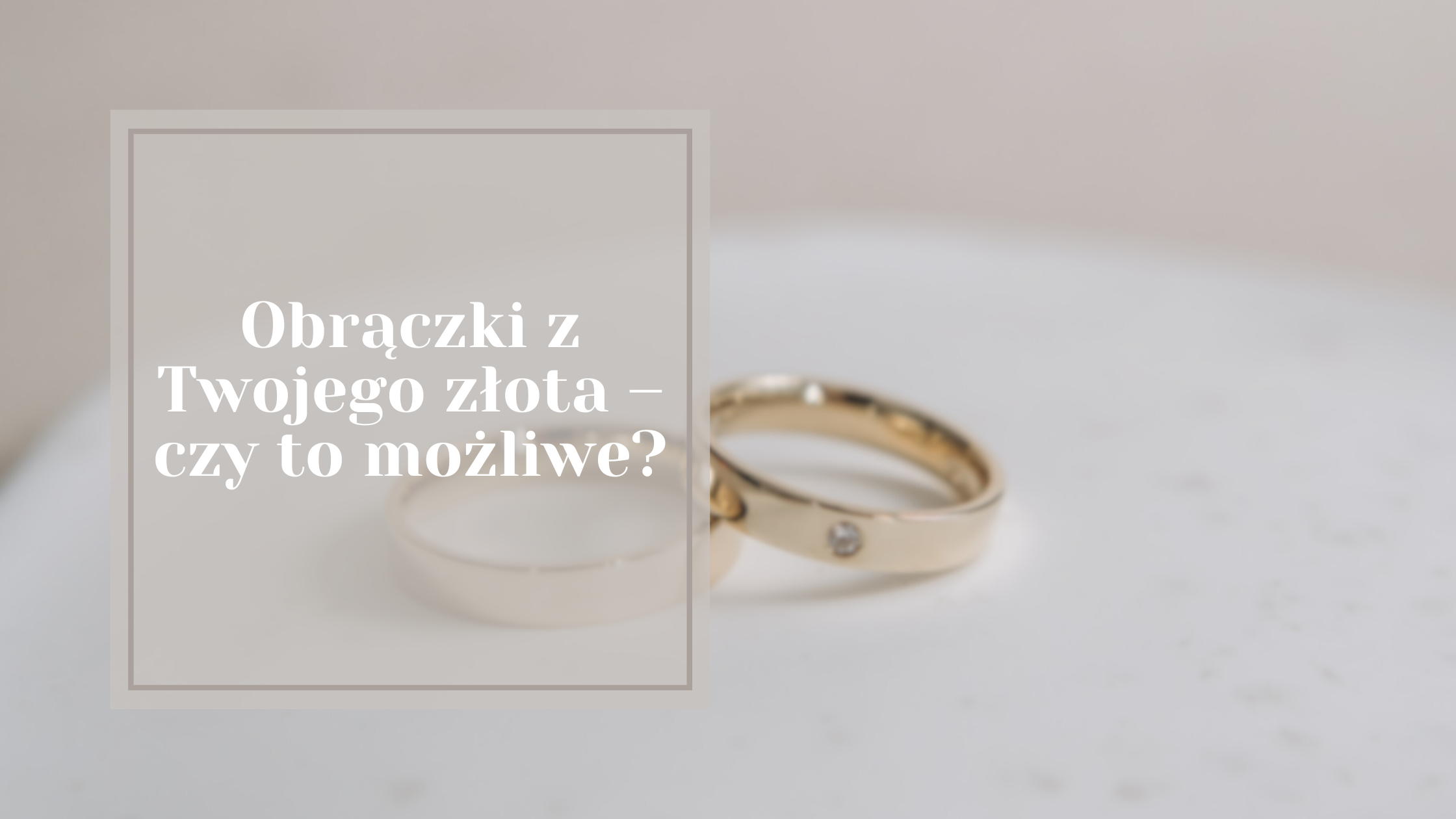 Obrączki z Twojego złota – czy to możliwe?