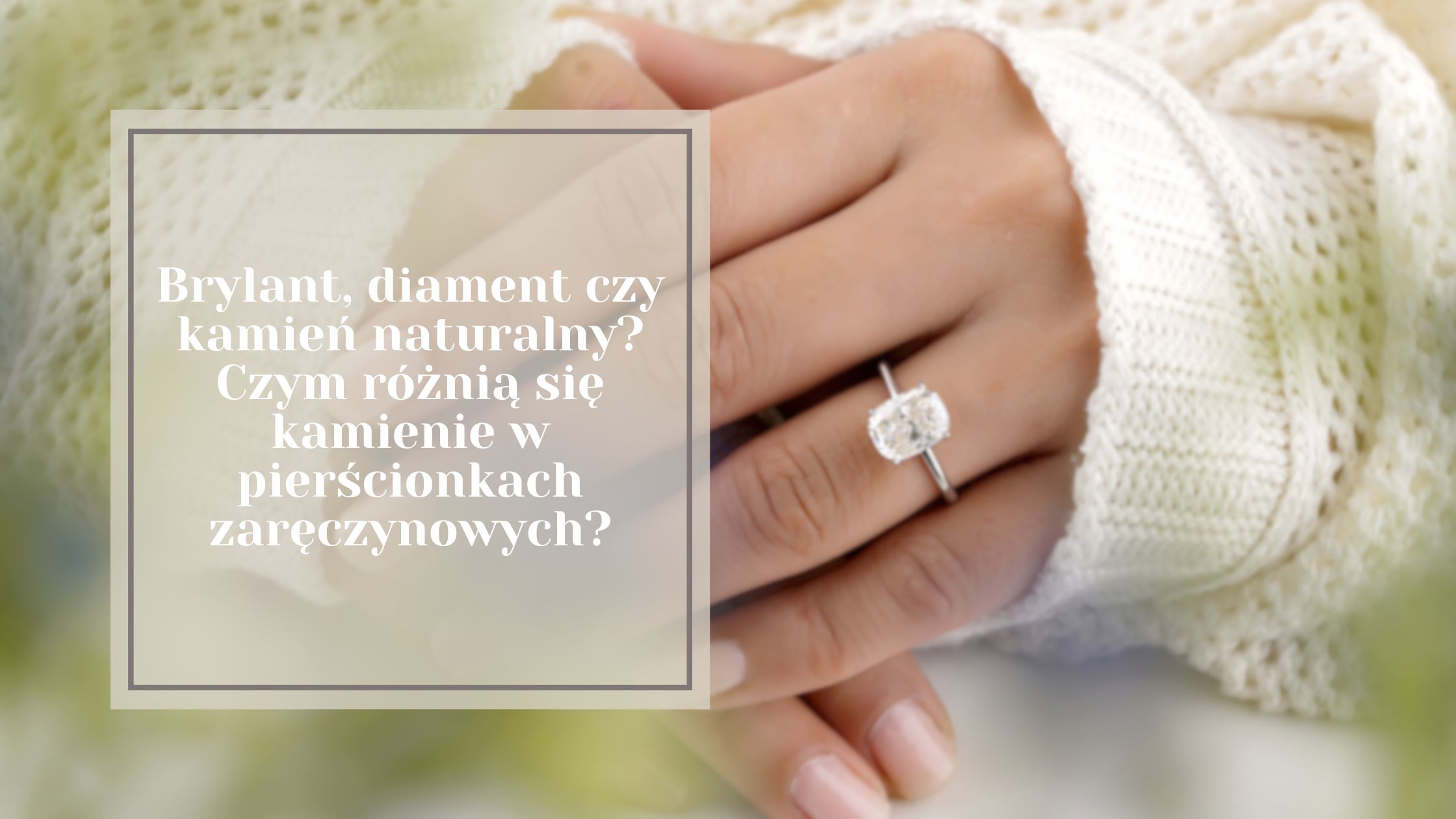 Brylant, diament czy kamień naturalny? Czym różnią się kamienie w pierścionkach zaręczynowych